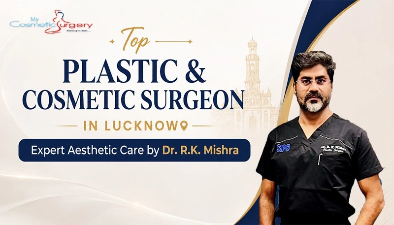 Top Plastic & Cosmetic Surgeon in Lucknow – Expert Aesthetic Care by Dr. R.K. Mishra